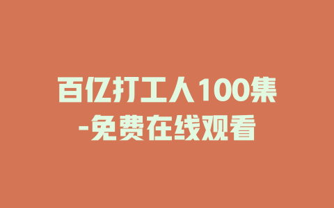 百亿打工人100集-免费在线观看