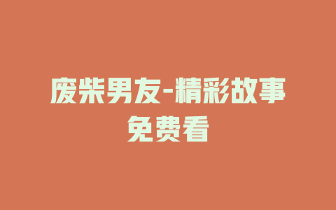 废柴男友-精彩故事免费看