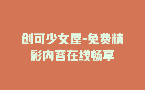 创可少女屋-免费精彩内容在线畅享