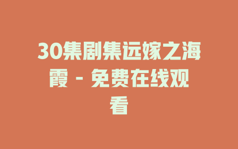 30集剧集远嫁之海霞 - 免费在线观看
