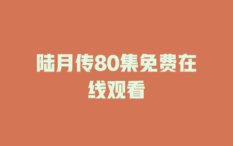 陆月传80集免费在线观看