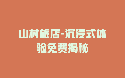 山村旅店-沉浸式体验免费揭秘