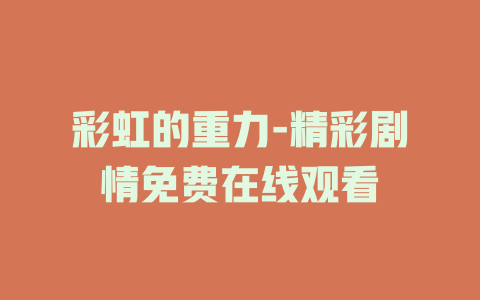 彩虹的重力-精彩剧情免费在线观看