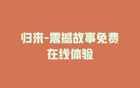 归来-震撼故事免费在线体验