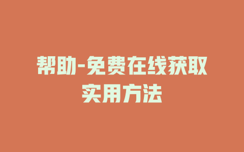帮助-免费在线获取实用方法