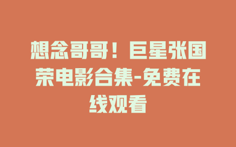 想念哥哥！巨星张国荣电影合集-免费在线观看