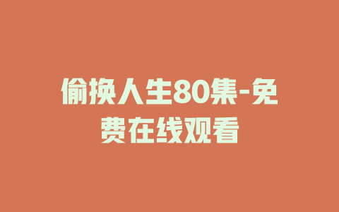 偷换人生80集-免费在线观看