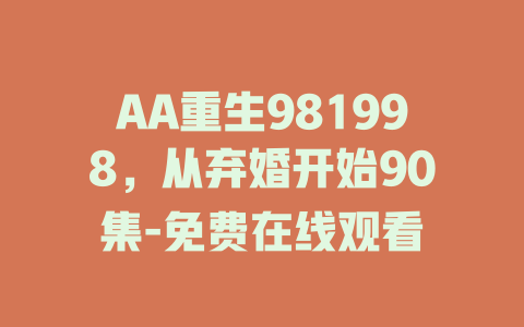 AA重生981998，从弃婚开始90集-免费在线观看