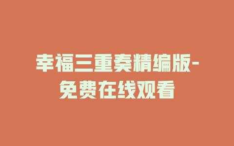 幸福三重奏精编版-免费在线观看