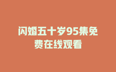 闪婚五十岁95集免费在线观看