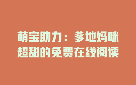 萌宝助力：爹地妈咪超甜的免费在线阅读