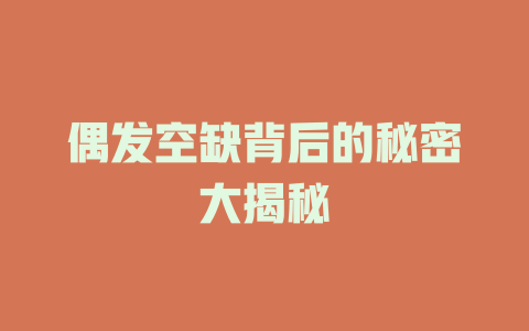 偶发空缺背后的秘密大揭秘