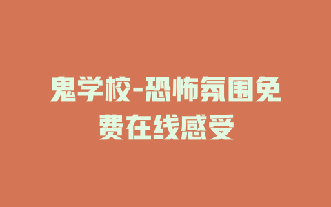 鬼学校-恐怖氛围免费在线感受