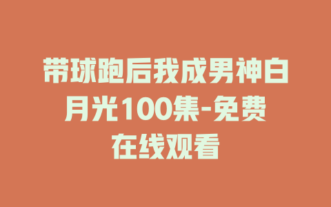 带球跑后我成男神白月光100集-免费在线观看