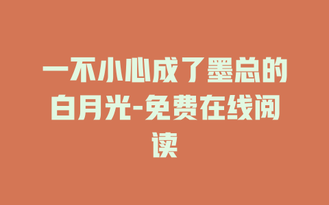 一不小心成了墨总的白月光-免费在线阅读
