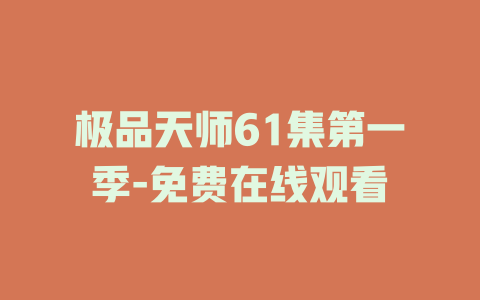 极品天师61集第一季-免费在线观看