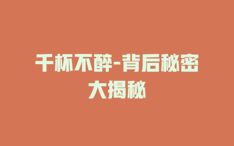 千杯不醉-背后秘密大揭秘