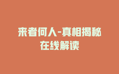 来者何人-真相揭秘在线解读