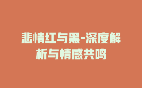 悲情红与黑-深度解析与情感共鸣