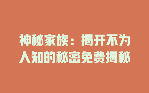神秘家族：揭开不为人知的秘密免费揭秘