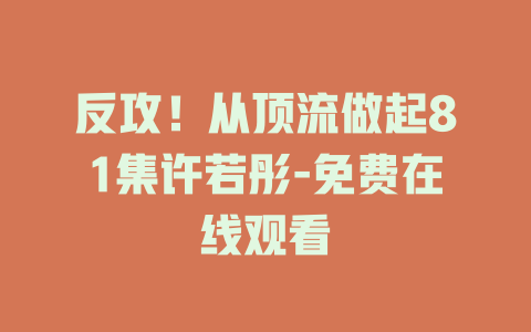 反攻！从顶流做起81集许若彤-免费在线观看