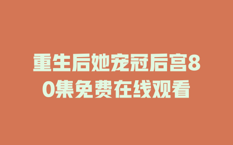 重生后她宠冠后宫80集免费在线观看