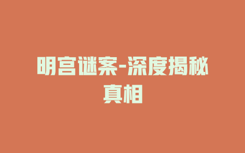 明宫谜案-深度揭秘真相