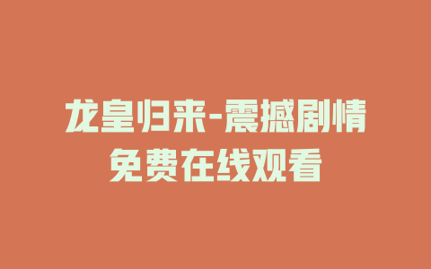 龙皇归来-震撼剧情免费在线观看