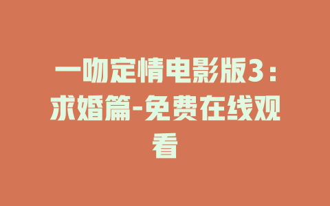 一吻定情电影版3：求婚篇-免费在线观看