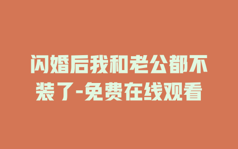 闪婚后我和老公都不装了-免费在线观看