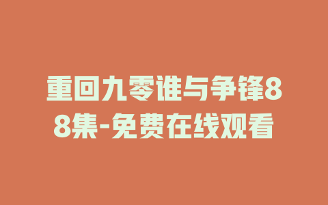 重回九零谁与争锋88集-免费在线观看
