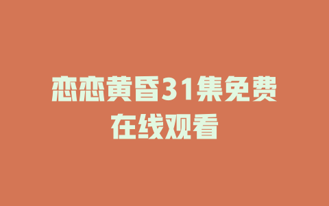 恋恋黄昏31集免费在线观看