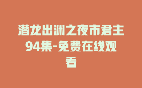 潜龙出渊之夜市君主94集-免费在线观看