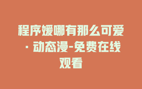 程序媛哪有那么可爱·动态漫-免费在线观看