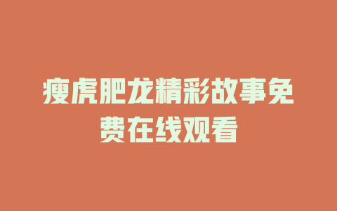 瘦虎肥龙精彩故事免费在线观看