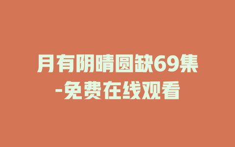 月有阴晴圆缺69集-免费在线观看