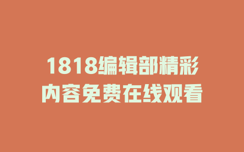 1818编辑部精彩内容免费在线观看