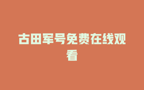 古田军号免费在线观看