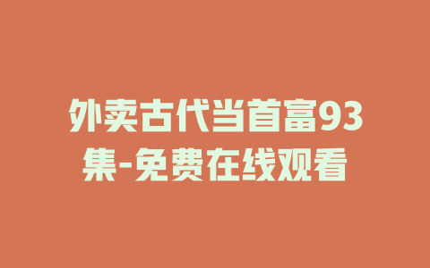 外卖古代当首富93集-免费在线观看