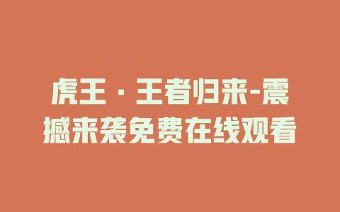 虎王·王者归来-震撼来袭免费在线观看