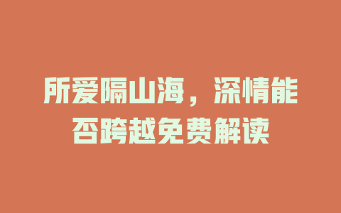 所爱隔山海，深情能否跨越免费解读