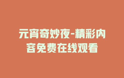 元宵奇妙夜-精彩内容免费在线观看