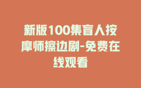 新版100集盲人按摩师擦边剧-免费在线观看