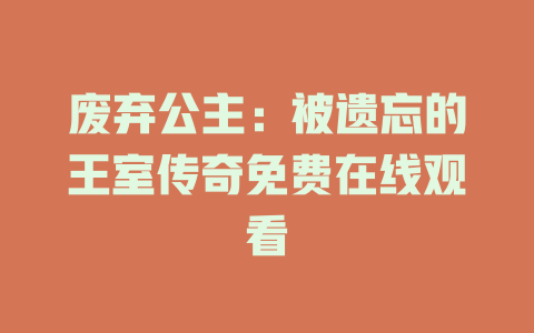 废弃公主：被遗忘的王室传奇免费在线观看