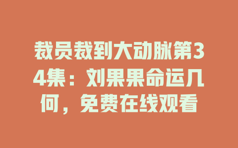 裁员裁到大动脉第34集：刘果果命运几何，免费在线观看