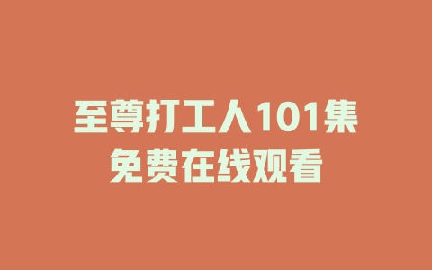 至尊打工人101集免费在线观看