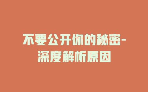 不要公开你的秘密-深度解析原因