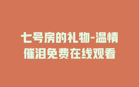 七号房的礼物-温情催泪免费在线观看