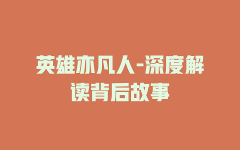 英雄亦凡人-深度解读背后故事