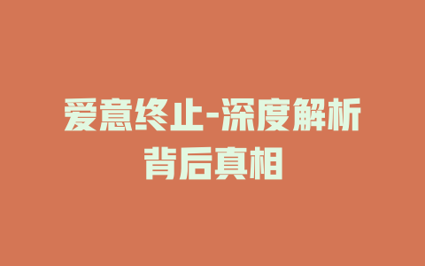 爱意终止-深度解析背后真相